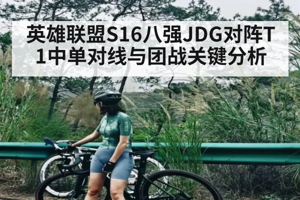 英雄联盟S16八强JDG对阵T1中单对线与团战关键分析 - kaiyun